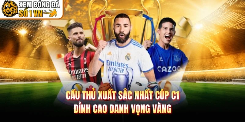 Cầu Thủ Xuất Sắc Nhất Cúp C1 – Đỉnh Cao Danh Vọng Vàng